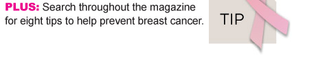 PLUS: Search throughout the magazine for eight tips to help prevent breast cancer.